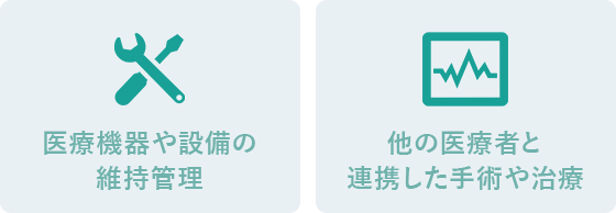 医療機器や設備の 維持管理 他の医療者と 連携した手術や治療