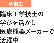 臨床工学技士の学びを活かし医療機器メーカーで活躍中